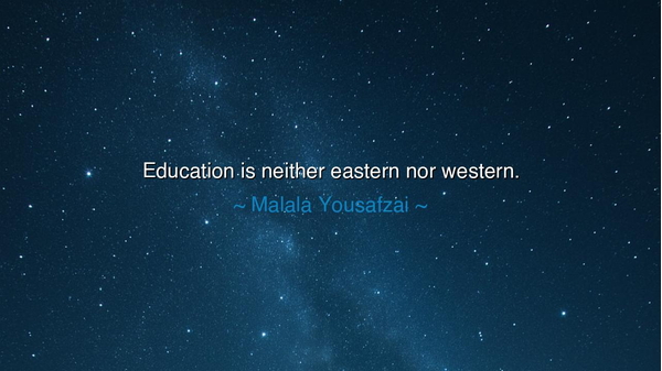 Education is neither eastern nor western.
