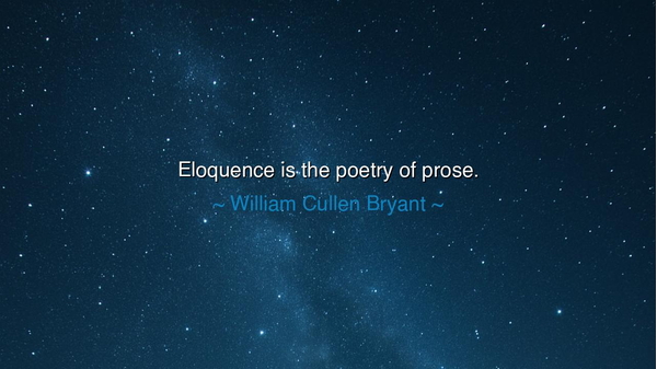 Eloquence is the poetry of prose.