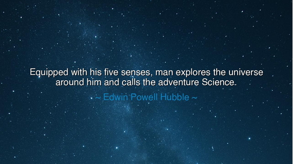 Equipped with his five senses, man explores the universe around