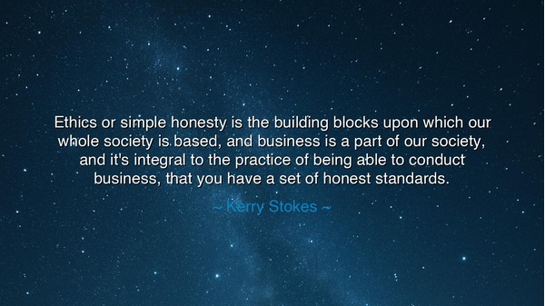 Ethics or simple honesty is the building blocks upon which our