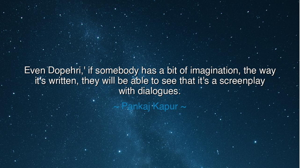 Even Dopehri,' if somebody has a bit of imagination, the way it's