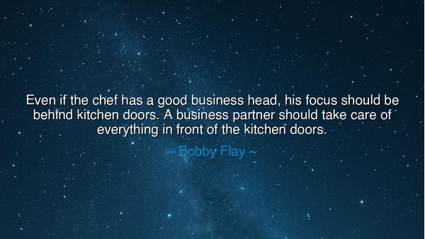 Even if the chef has a good business head, his focus should be
