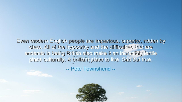 Even modern English people are imperious, superior, ridden by