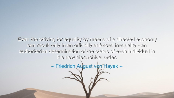 Even the striving for equality by means of a directed economy can