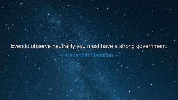 Even to observe neutrality you must have a strong government.