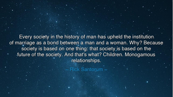Every society in the history of man has upheld the institution of