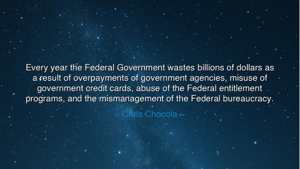 Every year the Federal Government wastes billions of dollars as a