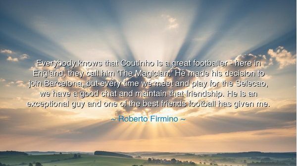 Everybody knows that Coutinho is a great footballer - here in