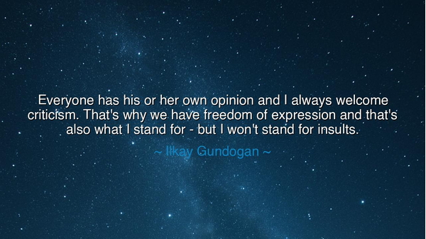 Everyone has his or her own opinion and I always welcome