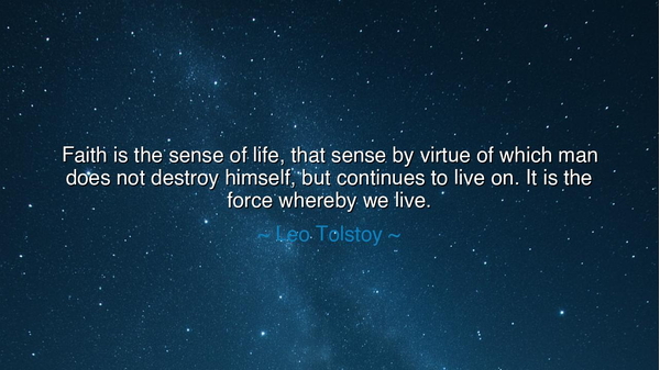 Faith is the sense of life, that sense by virtue of which man