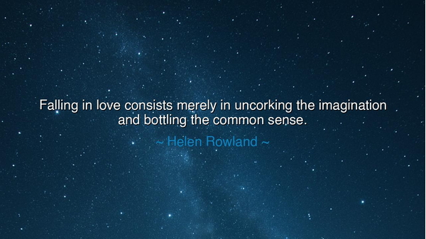 Falling in love consists merely in uncorking the imagination and