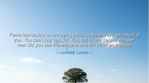 Fame can be just so annoying because people are so critical of
