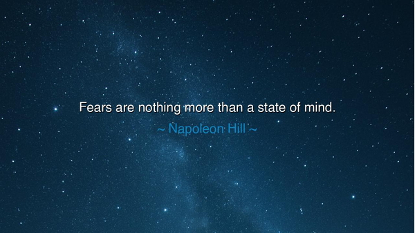 Fears are nothing more than a state of mind.