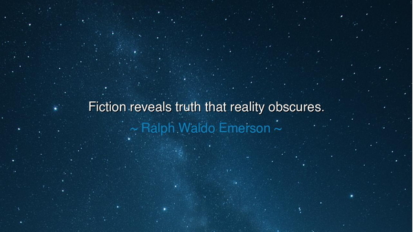 Fiction reveals truth that reality obscures.