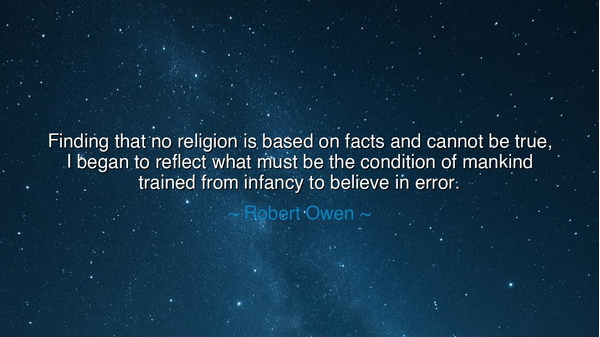 Finding that no religion is based on facts and cannot be true, I