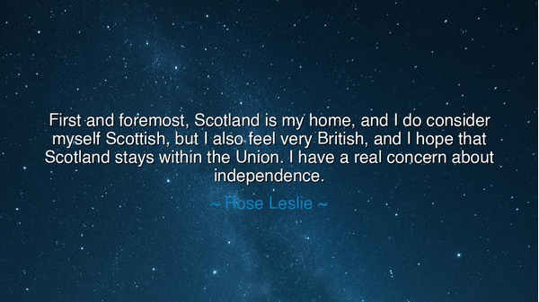 First and foremost, Scotland is my home, and I do consider myself