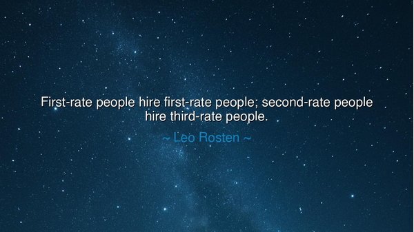 First-rate people hire first-rate people; second-rate people hire