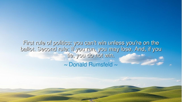 First rule of politics: you can't win unless you're on the