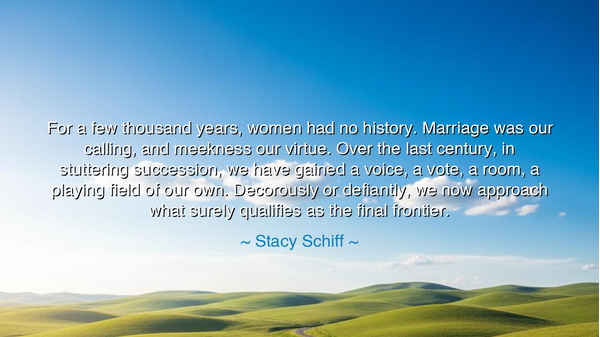 For a few thousand years, women had no history. Marriage was our