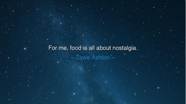 For me, food is all about nostalgia.