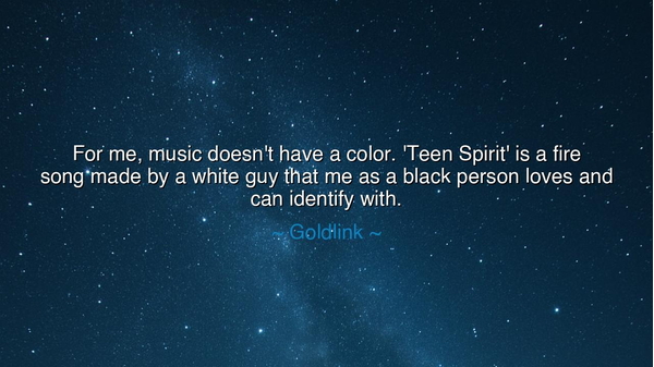 For me, music doesn't have a color. 'Teen Spirit' is a fire song