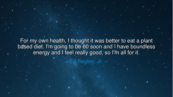 For my own health, I thought it was better to eat a plant based