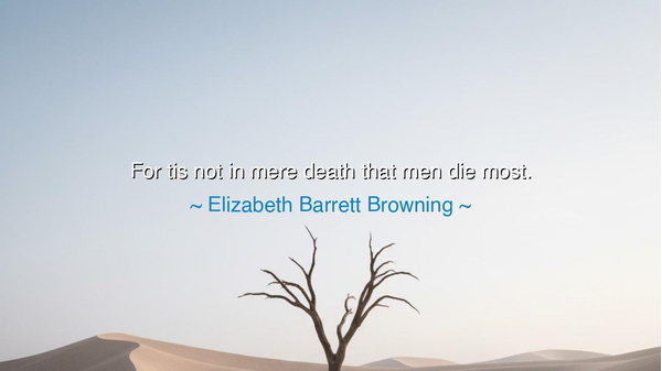 For tis not in mere death that men die most.