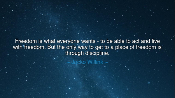 Freedom is what everyone wants - to be able to act and live with
