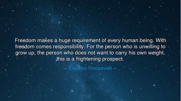 Freedom makes a huge requirement of every human being. With