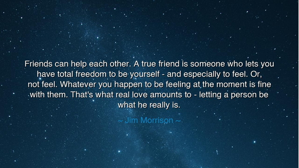 Friends can help each other. A true friend is someone who lets