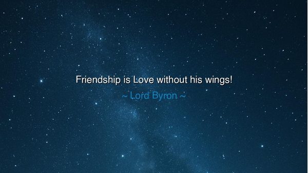 Friendship is Love without his wings!