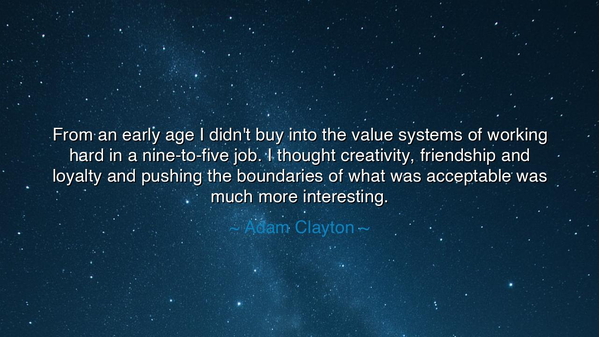 From an early age I didn't buy into the value systems of working