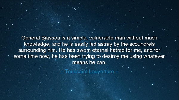 General Biassou is a simple, vulnerable man without much