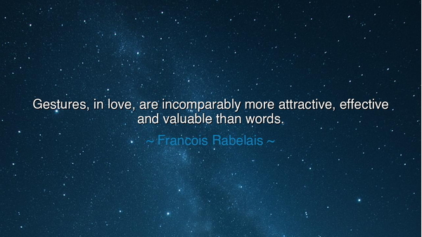Gestures, in love, are incomparably more attractive, effective