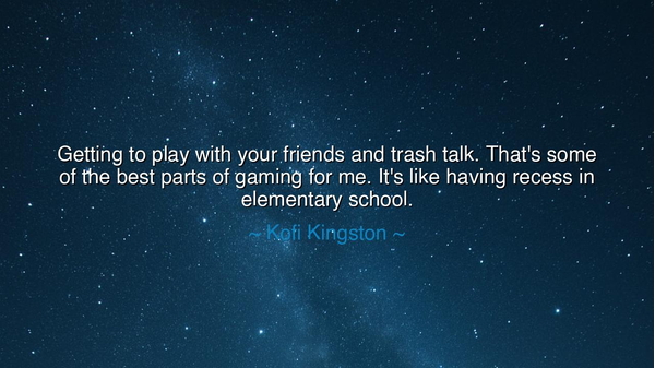 Getting to play with your friends and trash talk. That's some of