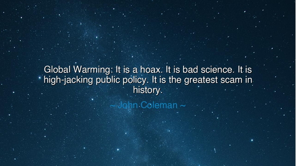 Global Warming: It is a hoax. It is bad science. It is