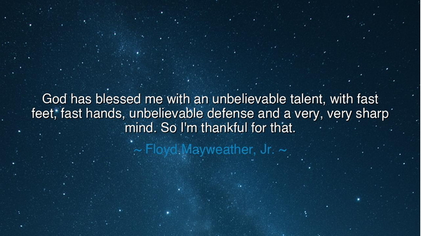 God has blessed me with an unbelievable talent, with fast feet