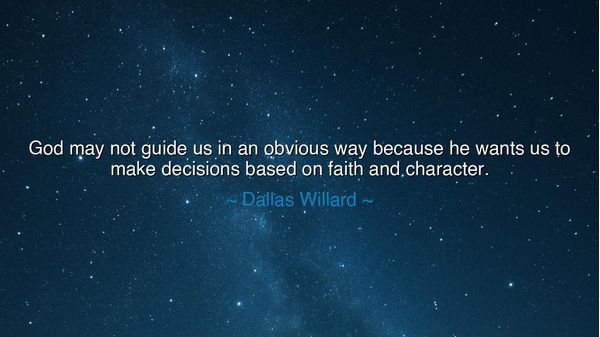 God may not guide us in an obvious way because he wants us to