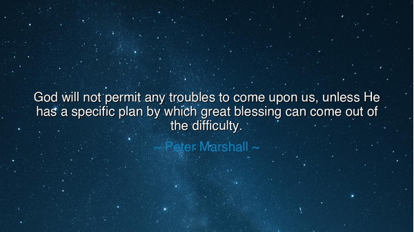 God will not permit any troubles to come upon us, unless He has a