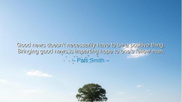 Good news doesn't necessarily have to be a positive thing.