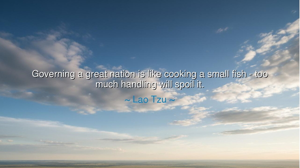 Governing a great nation is like cooking a small fish - too much