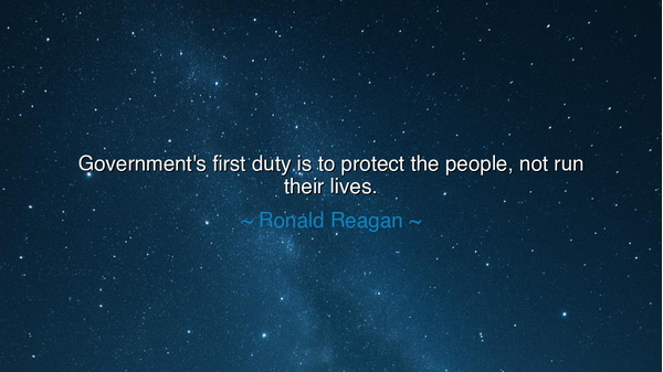 Government's first duty is to protect the people, not run their