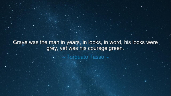 Grave was the man in years, in looks, in word, his locks were