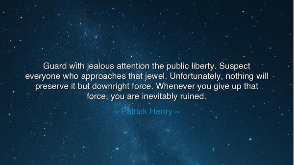 Guard with jealous attention the public liberty. Suspect everyone