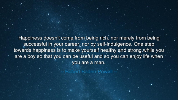 Happiness doesn't come from being rich, nor merely from being