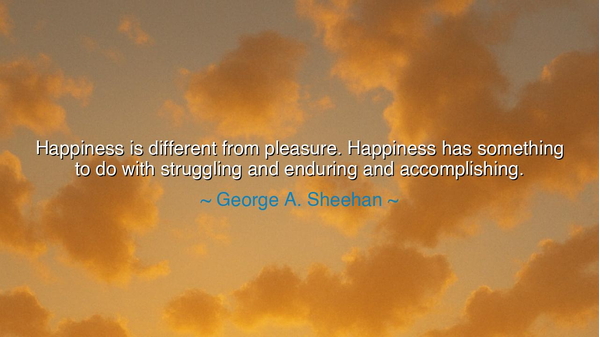 Happiness is different from pleasure. Happiness has something to