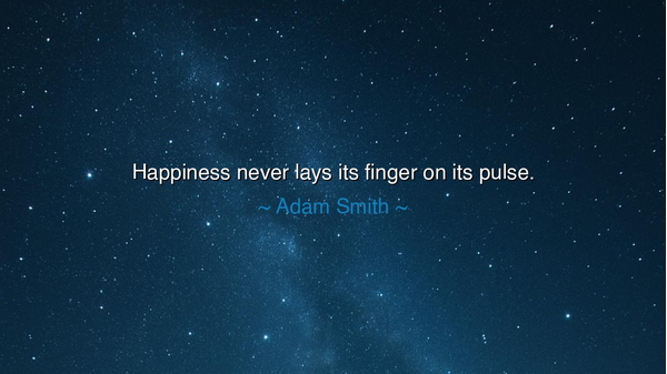 Happiness never lays its finger on its pulse.