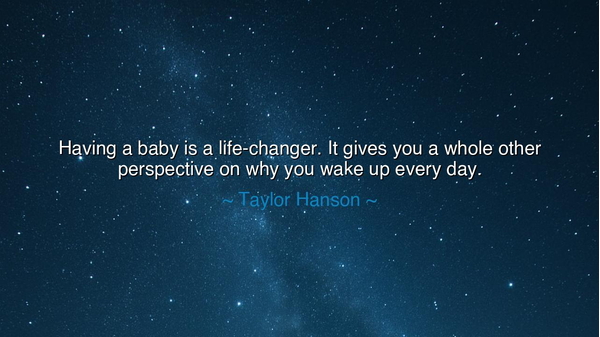 Having a baby is a life-changer. It gives you a whole other