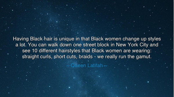 Having Black hair is unique in that Black women change up styles