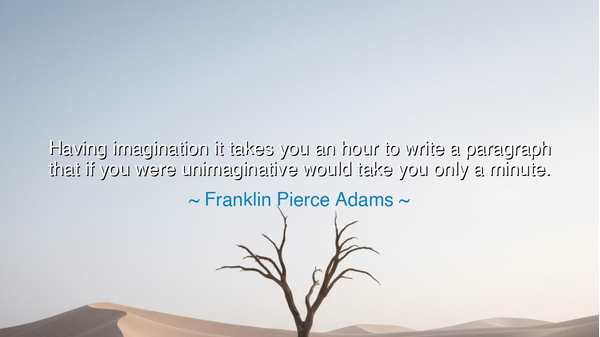 Having imagination it takes you an hour to write a paragraph that